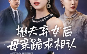 短剧《抛夫弃女后母亲跪求相认（53集）》短剧全集免费在线看