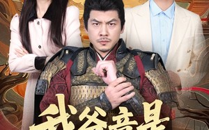 短剧《我爸竟是古代大将军（67集）》爆款短剧全集免费看