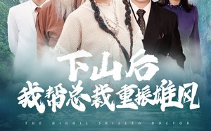 短剧《下山后我帮总裁重振雄风（49集）》免费短剧在线完整欣赏