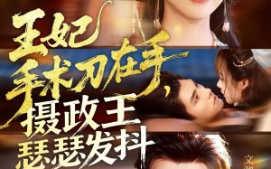 短剧《王妃手术刀在手摄政王瑟瑟发抖（73集）》免费短剧完整版在线速看