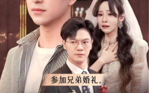 短剧《参加兄弟婚礼，新娘竟是我老婆（40集）》超火短剧免费完整看