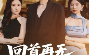 短剧《回首再无旧时约（70集）》免费短剧全集高清看