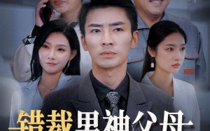 短剧《错裁男神父母，你还妄想进豪门（36集）》热门短剧免费高清看
