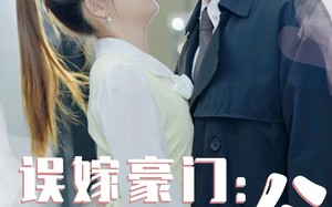 短剧《误嫁豪门，捡个总裁当老公（53集）》短剧全集免费在线速览