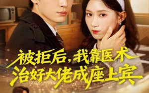 短剧《被拒后，我靠医术治好大佬成座上宾（79集）》免费短剧完整版速览
