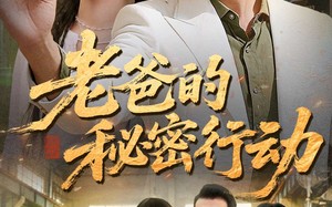 短剧《老爸的秘密行动（77集）》短剧全集免费在线追