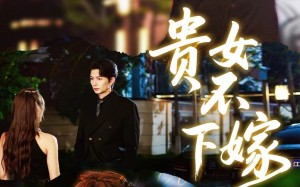 短剧《贵女不下嫁（55集）》短剧全集免费在线赏