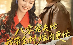 短剧《八零宠夫忙我带全村炫肉更忙（71集）》短剧全集免费畅享版