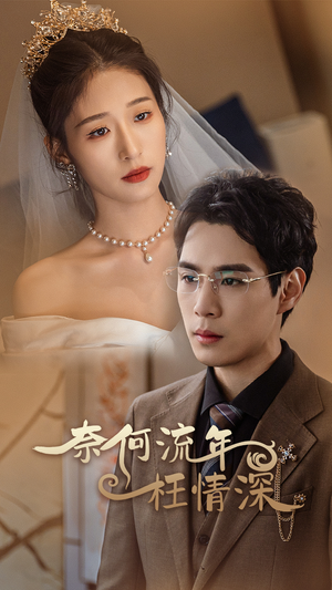 奈何流年枉情深(96集) 奈何流年枉情深(96集)热播短剧免费看