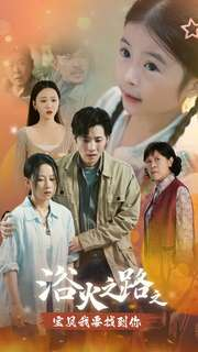 浴火之路之宝贝我要找到你（32集）超级好看的短剧