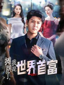 摊牌了,我是世界首富(100集) 摊牌了,我是世界首富(100集)热门短剧推荐。