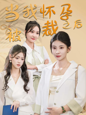 当我怀孕被裁之后(30集) 当我怀孕被裁之后(30集)这短剧太好看了