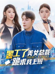 罢工了,美女总裁跪求我上班(102集) 罢工了,美女总裁跪求我上班(102集)短剧热门合集
