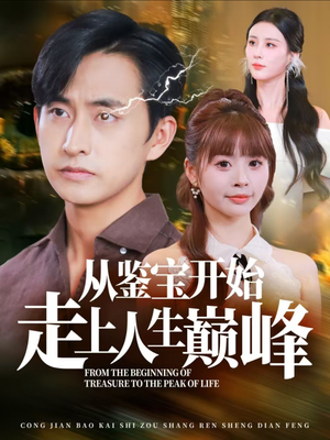 从鉴宝开始走上人生巅峰(80集) 从鉴宝开始走上人生巅峰(80集)网络小短剧
