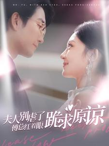 夫人别虐了傅总红着眼跪求原谅(100集) 夫人别虐了傅总红着眼跪求原谅(100集)短剧推荐分享