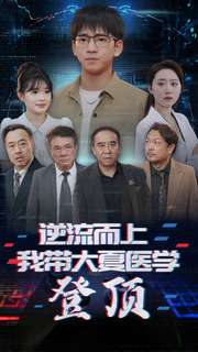 逆流而上我带大夏医学登顶(70集) 逆流而上我带大夏医学登顶(70集)大结局