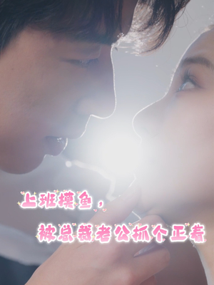 上班摸鱼,被总裁老公抓个正着(60集) 上班摸鱼,被总裁老公抓个正着(60集)在哪个app能看