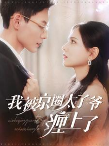 我被京圈太子爷缠上了(98集) 我被京圈太子爷缠上了(98集)看到大结局