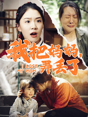 我把妈妈弄丢了（47集）精彩短剧免费看