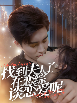 找到夫人了,在恋综谈恋爱呢(64集) 找到夫人了,在恋综谈恋爱呢(64集)短剧每日分享