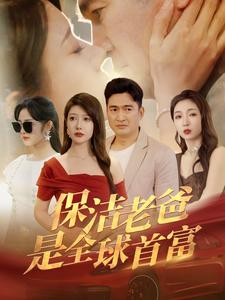 保洁老爸是全球首富(100集) 保洁老爸是全球首富(100集)热门短剧免费看