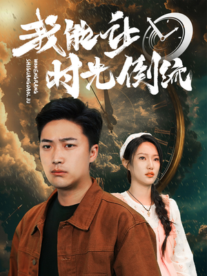 我能让时光倒流(104集) 我能让时光倒流(104集)网络小短剧