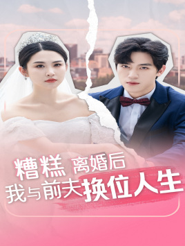糟糕,离婚后我与前夫换位人生(68集) 糟糕,离婚后我与前夫换位人生(68集)越看越好看短剧