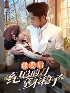 40.懂爱后纪总的刀拿不稳了(68集) 40.懂爱后纪总的刀拿不稳了(68集)男主角是谁