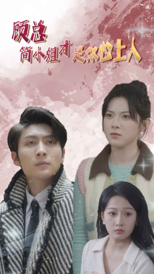 顾总简小姐才是你心上人 顾总简小姐才是你心上人免费短剧推荐
