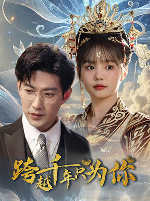 跨越千年只为你(48集) 跨越千年只为你(48集)火爆热门短剧