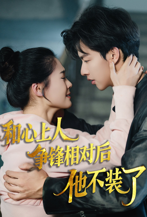 和心上人争锋相对后他不装了(61集) 和心上人争锋相对后他不装了(61集)短剧上热门