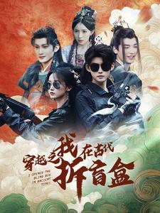 穿越之我在古代拆盲盒(64集) 穿越之我在古代拆盲盒(64集)短剧热门合集