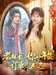 老祖宗你的年货订单已送达(65集) 老祖宗你的年货订单已送达(65集)热门短剧追到爽