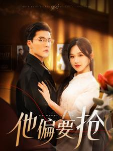 他偏要抢(130集) 他偏要抢(130集)短剧也太好看了