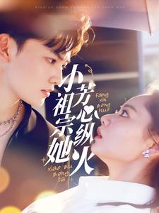 小祖宗她芳心纵火（61集）看精彩短剧