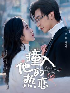 撞入他的热恋(100集) 撞入他的热恋(100集)新短剧推荐