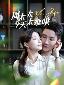 周太太今天太难哄(100集) 周太太今天太难哄(100集)新短剧推荐