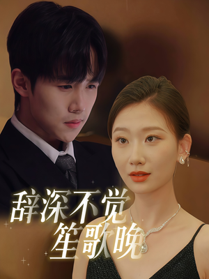 辞深不觉笙歌晚（61集）精彩好看短剧