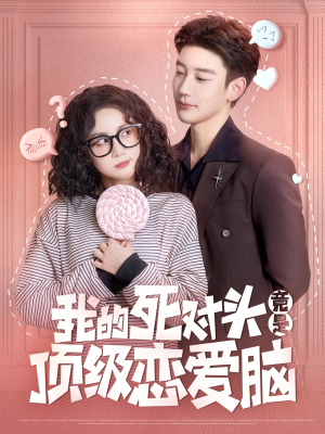 我的死对头竟是顶级恋爱脑(60集) 我的死对头竟是顶级恋爱脑(60集)穿越短剧推荐