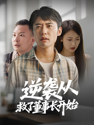 逆袭从救董事长开始(54集) 逆袭从救董事长开始(54集) 超甜短剧分享