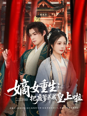 嫡女重生把废爹养成皇上啦(63集) 嫡女重生把废爹养成皇上啦(63集)在线免费观影