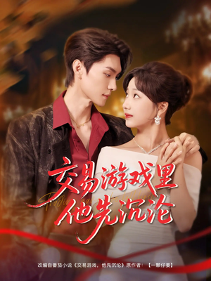 交易游戏里他先沉沦(91集) 交易游戏里他先沉沦(91集)短剧越看越精彩