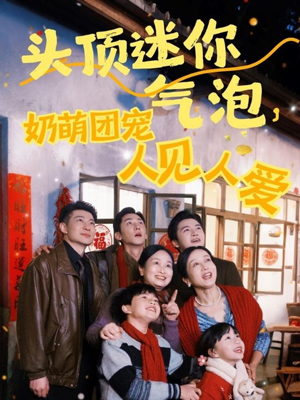 头顶迷你气泡,奶萌团宠人见人爱(99集) 头顶迷你气泡,奶萌团宠人见人爱(99集)上热门短剧