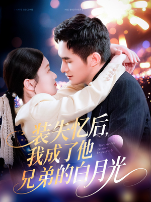 装失忆后，我成了他兄弟的白月光（100集）短剧片段推荐