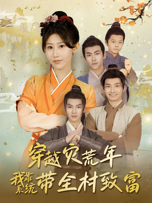 穿越灾荒年我靠系统带全村致富(100集) 穿越灾荒年我靠系统带全村致富(100集)完整版