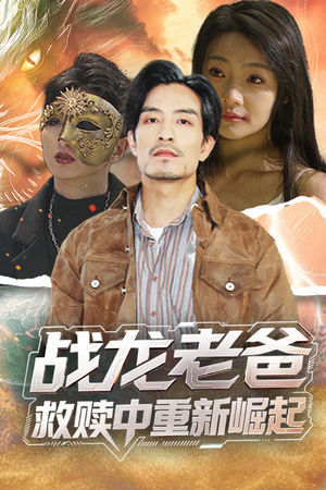 战龙老爸救赎中重新崛起(62集) 战龙老爸救赎中重新崛起(62集)古装短剧热播