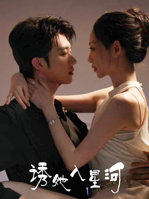 诱她入星河(63集) 诱她入星河(63集)解说
