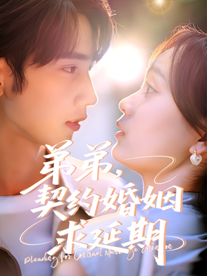 弟弟,契约婚姻求延期(50集) 弟弟,契约婚姻求延期(50集)精彩短剧随心推
