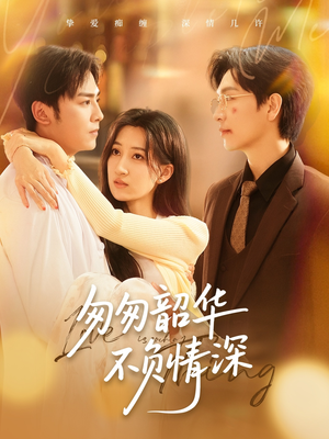 匆匆韶华不负情深（61集）短剧每日分享