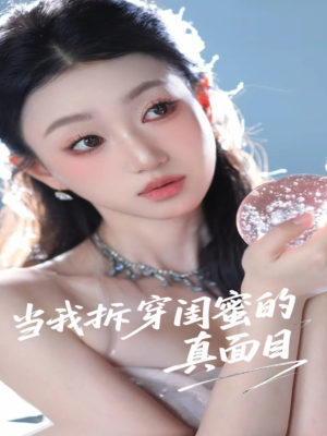 当我拆穿闺蜜的真面目(60集) 当我拆穿闺蜜的真面目(60集)正能量短剧分享